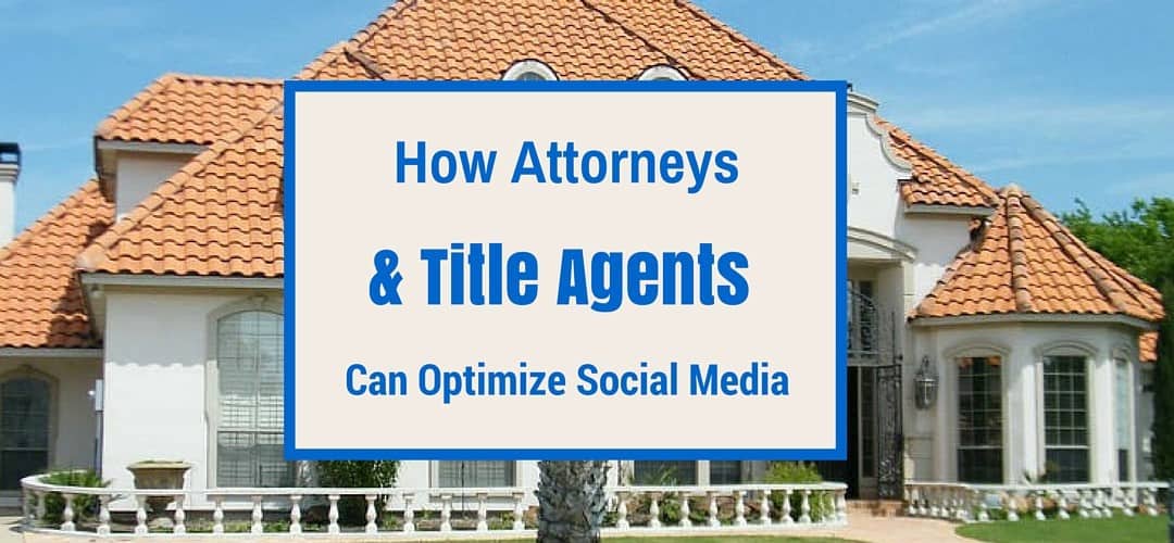 How Title Agents and Attorneys can Optimize their Social Media Accounts