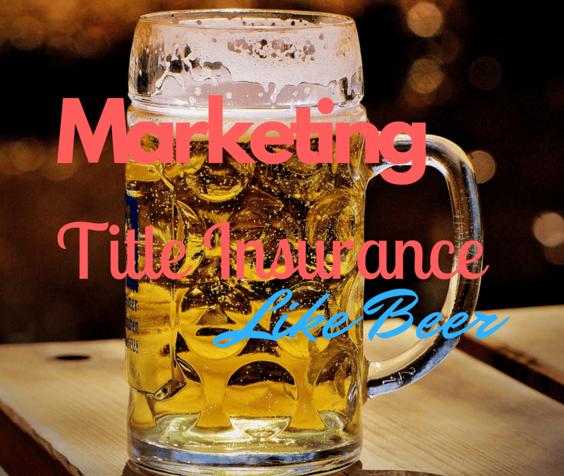 How To Market Title Insurance Like Beer